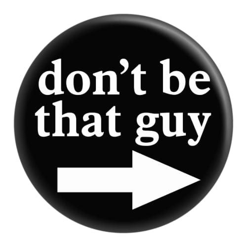 Slogan: Don't Be That Guy - Pinback Button - The Vault